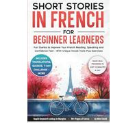 Short Stories in French For Beginner Learners: Quickly Improve Your Reading, Speaking, and Confidence in French the Fun Way - with Powerful Vocab Tools and Exercises