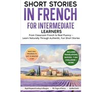 Short Stories in French For Intermediate Learners: From Classroom French to Real Fluency - Learn Naturally Through Authentic, Fun Short Stories