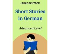 Short Stories in German: Advanced Level: Lerne Deutsch