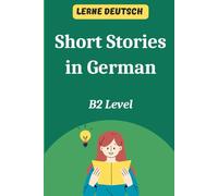 Short Stories in German B2 Level: Lerne Deutsch