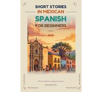 Short Stories in Mexican Spanish for Beginners: 9 Engaging Tales for Advanced Beginners (A2-B1)