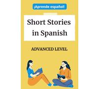 Short Stories in Spanish: Advanced Level. ¡Aprende español!