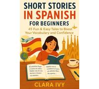 SHORT STORIES IN SPANISH FOR BEGINNERS: 45 Fun & Easy Tales to Boost Your Vocabulary and Confidence