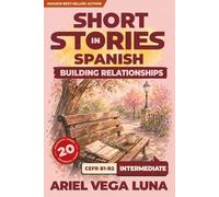 Short Stories in Spanish for Intermediate Learners - Building Stronger Relationships and Communication: 20 Relationship Stories with Guided Vocabulary to Deepen Your Spanish Fluency