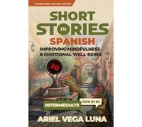 Short Stories in Spanish for Intermediate Learners - Improving Mindfulness and Emotional Well-Being: 20 Bilingual Stories That Build Confidence and Calm
