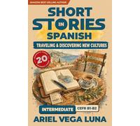 Short Stories in Spanish for Intermediate Learners - Traveling and Discovering New Cultures: 20 Travel Stories with Guided Vocabulary to Deepen Your Spanish Fluency