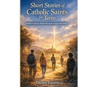 Short Stories of Catholic Saints for Teens: Faithful witnesses shaped through struggle and choice