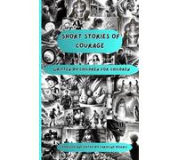 Short Stories of Courage: Written by Children for Children