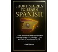 Short Stories to Learn Spanish: Learn Spanish Through 25 Simple and Engaging Stories with Vocabulary Lists and English Translations (A1-A2)