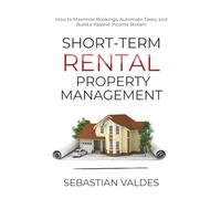 Short-Term Rental Property Management: How to Maximize Bookings, Automate Tasks, and Build a Passive Income Stream