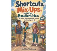 Shortcuts, Mix-Ups, and Other Excellent Ideas: 10 Funny Adventure Short Stories for Kids Ages 8-12