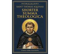 Shorter Summa Theologica by Thomas Aquinas: A Modern Translation of the Compedium of Theology