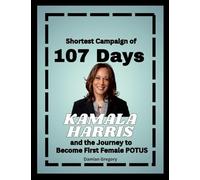 Shortest Campaign of 107 Days: Kamala Harris and the Journey to Become First Female POTUS