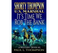 Shorty Thompson: U.S. Marshal: It's Time We Rob The Bank: A Western
