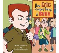 Shoshana Moscovitz Robert Thompson How Eric Stopped Being A Bully (Tascabile)