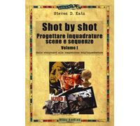 Shot by shot. Progettare inquadrature, scene e sequenze. Vol. 1: