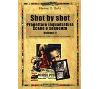 Shot by shot. Progettare inquadrature, scene e sequenze. Vol. 2: Dall'inquadratura fissa a quella in movimento