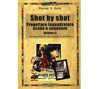 Shot by shot. Progettare inquadrature, scene e sequenze. Vol. 2 - Katz Steven D.