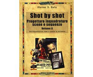 Shot by shot. Progettare inquadrature, scene e sequenze. Vol. 2 - Katz Steven D.