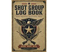 Shot Group Log Book: Accuracy Tracker for Group Size, Distance, Ammo & Shooting Performance
