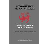 SHOTOKAN KARATE INSTRUCTOR MANUAL: Pedagogy, Culture & the Art of Teaching