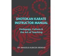 SHOTOKAN KARATE INSTRUCTOR MANUAL: Pedagogy, Culture & the Art of Teaching