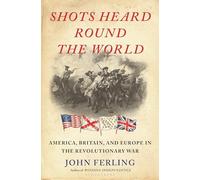 John Ferling – Shots Heard Round the World – America, Britain and Europe – Copertina rigida