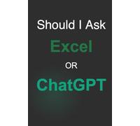 Should I Ask Excel or ChatGPT? - The Ultimate Productivity Journal: A Fun and Practical Guide to Mastering AI, Spreadsheets, and the Power of 42