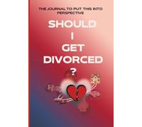 SHOULD I GET DIVORCED?: THE JOURNAL TO PUT THIS INTO PERSPECTIVE