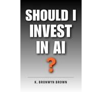 Should I Invest in AI?: The No-Hype Beginner's Guide to Investing in Artificial Intelligence: 1
