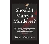 Should I Marry A Murderer?: The True Story of Caroline Muirhead, Who Stayed Engaged to Alexander McKellar After His Shocking Confession