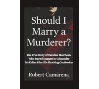 Should I Marry A Murderer?: The True Story of Caroline Muirhead, Who Stayed Engaged to Alexander McKellar After His Shocking Confession