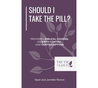 Should I Take the Pill?: Providing Biblical Counsel on Birth Control and Contraceptives
