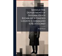 Should the Department of Defense (DoD) Establish a Unified Logistics Command (USLOGCOM)?