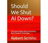 Should We Shut AI Down?: The Great Debate About Humanity's Most Powerful Technology