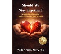 Should We Stay Together?: A Biblical and Scientific Discernment Guide After An Affair, Betrayal, or Broken Trust