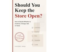 Should You Keep the Store Open?: How to Decide Whether to Continue, Change, Sell, or Close