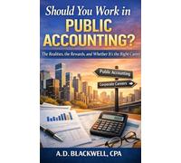 Should You Work in Public Accounting?: The Realities, the Rewards, and Whether It’s the Right Career Path