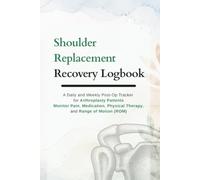 Shoulder Replacement Recovery Logbook: A Daily and Weekly Post-Op Tracker for Arthroplasty Patients | Monitor Pain, Medication, Physical Therapy, and Range of Motion (ROM)