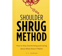 Shoulder Shrug Method: How to Stop Overthinking and Caring About What Doesn’t Matter
