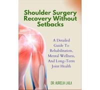 Shoulder Surgery Recovery Without Setbacks: A Detailed Guide To Rehabilitation, Mental Wellness, And Long-Term Joint Health