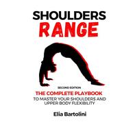 Shoulders Range: The Complete Playbook to Master Your Shoulders and Upper Body Flexibility