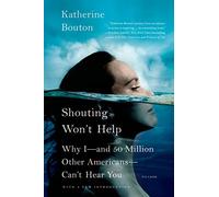 Shouting Won't Help: Why I--and 50 Million Other Americans--Can't Hear You by Bouton, Katherine (2014) Paperback