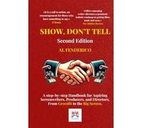 Show, Don’t Tell: A Step-by-Step screenwriting Handbook for Aspiring Screenwriters, Producers, Directors. From Greenlit to the Big Screen.