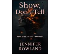 Show, Don't Tell: Heal. Rise. Thrive. Manifest.