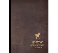 Show Horse Events Log Book: Track Every Routine. Ideal for Handlers, Riders, Equestrian Trainers & Event Teams