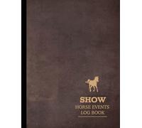 Show Horse Events Log Book: Track Every Routine. Ideal for Handlers, Riders, Equestrian Trainers & Event Teams