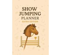 Show Jumping Planner - Extra Edition: Part of the "Trot, Jump & Shine! Hobby Horse Journal Series"