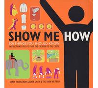 Show Me How: 500 Things You Should Know Instructions for Life From the Everyday to the Exotic