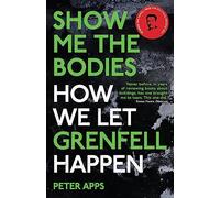 Show Me the Bodies: How We Let Grenfell Happen by Apps, Peter